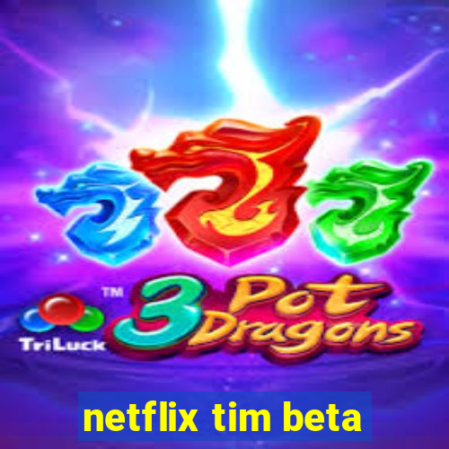 netflix tim beta